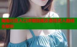海角社区入口详细指南及最佳进入路线全解析
