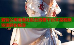 爱情公寓海角社区在线看平台丰富视频资源轻松畅享