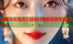海角社区是否已经关闭最新消息全面解析