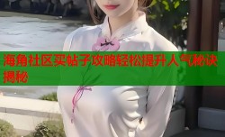 海角社区买帖子攻略轻松提升人气秘诀揭秘