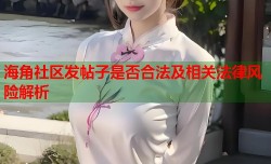 海角社区发帖子是否合法及相关法律风险解析