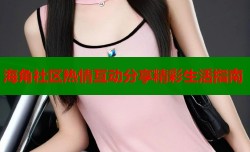 海角社区热情互动分享精彩生活指南