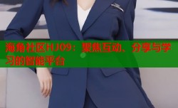 海角社区HJ09：聚焦互动、分享与学习的智能平台