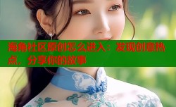 海角社区原创怎么进入：发现创意热点，分享你的故事