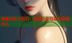 海角社区卡钻石：您的社交互动与奖励中心