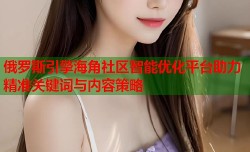 俄罗斯引擎海角社区智能优化平台助力精准关键词与内容策略