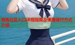 海角社区入口详细指南及便捷通行方式介绍