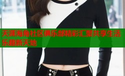 天涯海角社区俱乐部精彩汇聚共享生活乐趣新天地