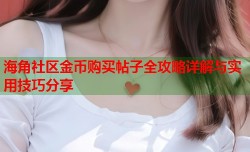 海角社区金币购买帖子全攻略详解与实用技巧分享