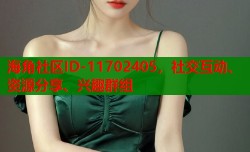 海角社区ID-11702405，社交互动、资源分享、兴趣群组