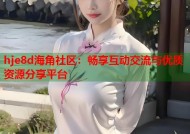hje8d海角社区：畅享互动交流与优质资源分享平台