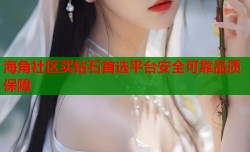海角社区买钻石首选平台安全可靠品质保障