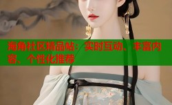 海角社区精品帖：实时互动、丰富内容、个性化推荐