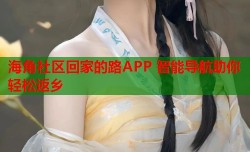 海角社区回家的路APP 智能导航助你轻松返乡