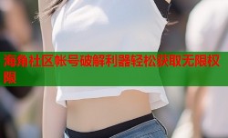 海角社区帐号破解利器轻松获取无限权限