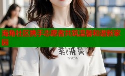 海角社区携手志愿者共筑温馨和谐新家园