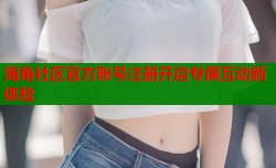 海角社区官方账号注册开启专属互动新体验