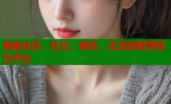 海角社区：社交、娱乐、生活的智慧综合平台