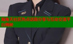 海角天社区热点话题分享与互动交流平台揭秘