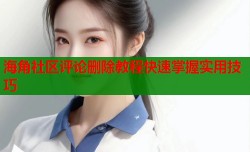 海角社区评论删除教程快速掌握实用技巧