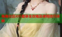 海角社区iOS登录全攻略及使用技巧详解