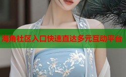 海角社区入口快速直达多元互动平台