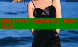 海角hj37db8：智能互动平台，畅享创意生活