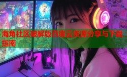 海角社区破解版百度云资源分享与下载指南