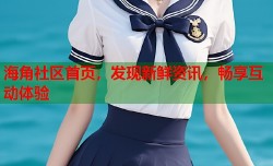 海角社区首页，发现新鲜资讯，畅享互动体验