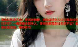 海角社区进不去？多语言畅聊，速来体验华人社交海角社区打不开？一键连接全球华人，等你回家海角社区进不去？最新社区活动，等你参与