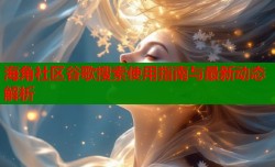 海角社区谷歌搜索使用指南与最新动态解析