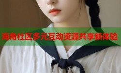 海角社区多元互动资源共享新体验