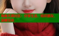 海角天涯社区：分享生活，结识朋友，温暖互动