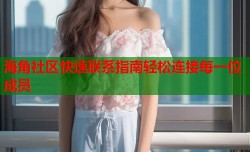 海角社区快速联系指南轻松连接每一位成员