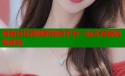 海角社区团购群微信平台一站式省钱购物体验