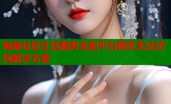 海角社区生活服务全能平台网页无法访问解决方案
