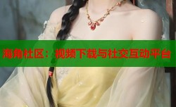 海角社区：视频下载与社交互动平台