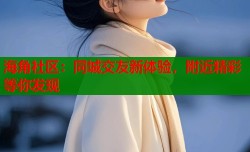 海角社区：同城交友新体验，附近精彩等你发现