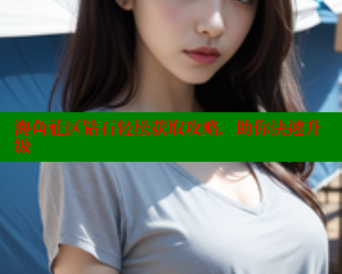 海角社区钻石轻松获取攻略，助你快速升级