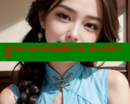 海角社区钻石轻松获取攻略，助你快速升级 海角社区绿意盎然妈妈过生日 第1张