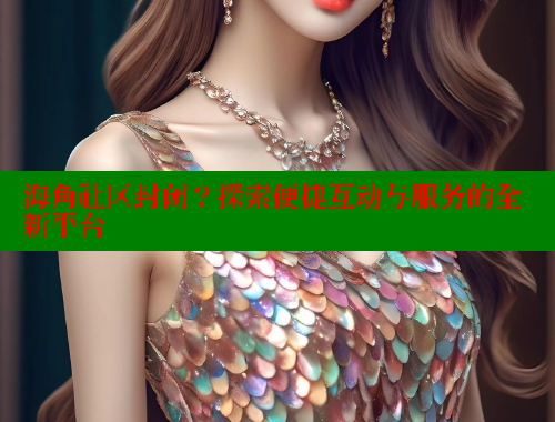 海角社区封闭？探索便捷互动与服务的全新平台 海角社区绿意盎然妈妈过生日 第1张