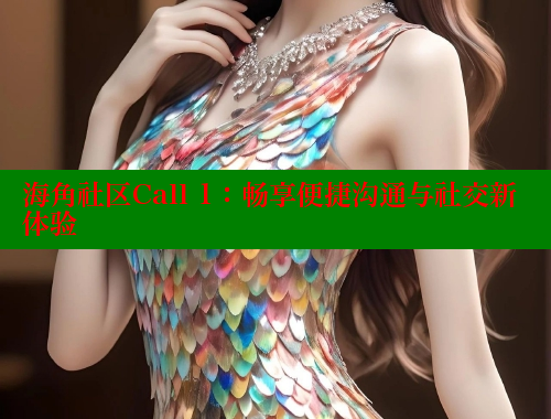海角社区Call 1：畅享便捷沟通与社交新体验 海角社区网站 第1张