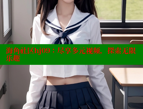 海角社区hj09：尽享多元视频，探索无限乐趣 海角社区绿意盎然妈妈过生日 第1张