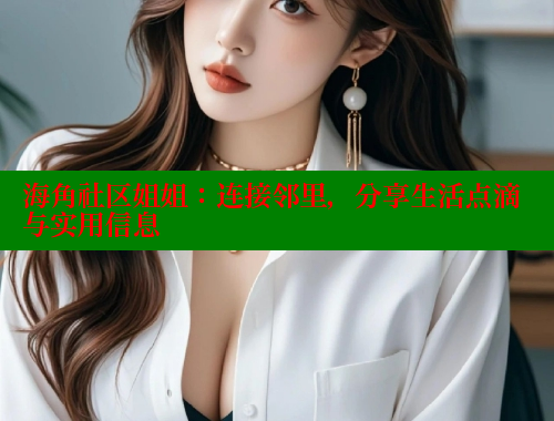 海角社区姐姐：连接邻里，分享生活点滴与实用信息 海角社区官网 第1张