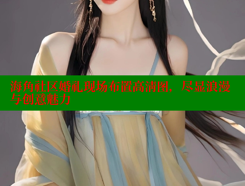 海角社区婚礼现场布置高清图，尽显浪漫与创意魅力