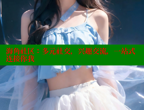 海角社区：多元社交，兴趣交流，一站式连接你我 海角社区网站 第1张