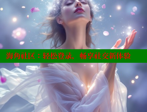 海角社区：轻松登录，畅享社交新体验 海角社区绿意盎然妈妈过生日 第1张