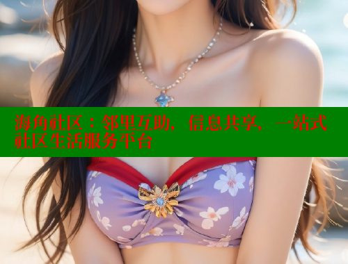 海角社区：邻里互助，信息共享，一站式社区生活服务平台 海角社区网址 第1张