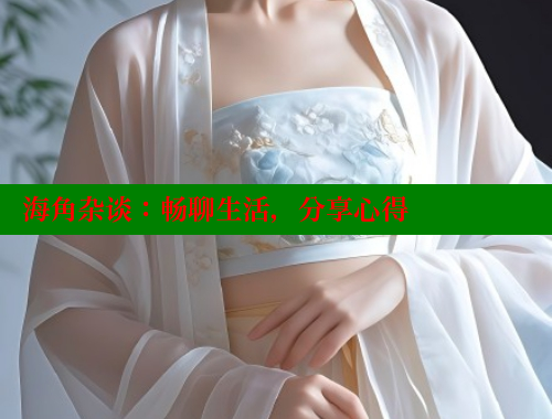 海角杂谈：畅聊生活，分享心得