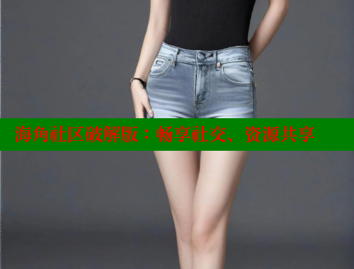 海角社区破解版：畅享社交、资源共享 海角社区网站 第1张